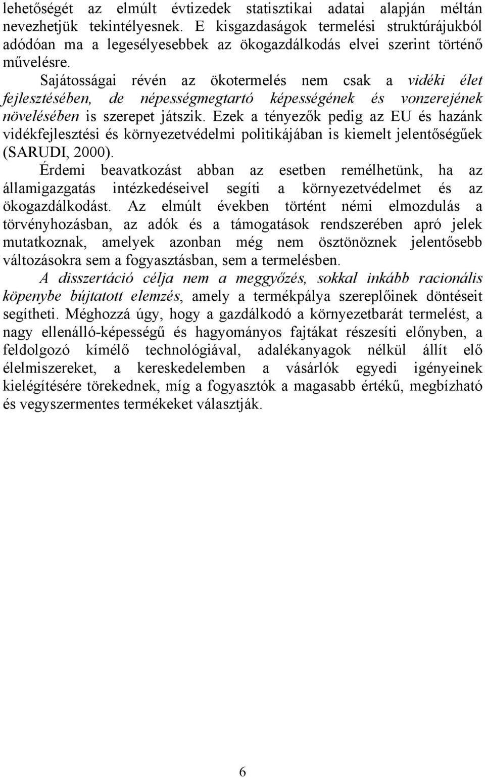 Sajátosságai révén az ökotermelés nem csak a vidéki élet fejlesztésében, de népességmegtartó képességének és vonzerejének növelésében is szerepet játszik.