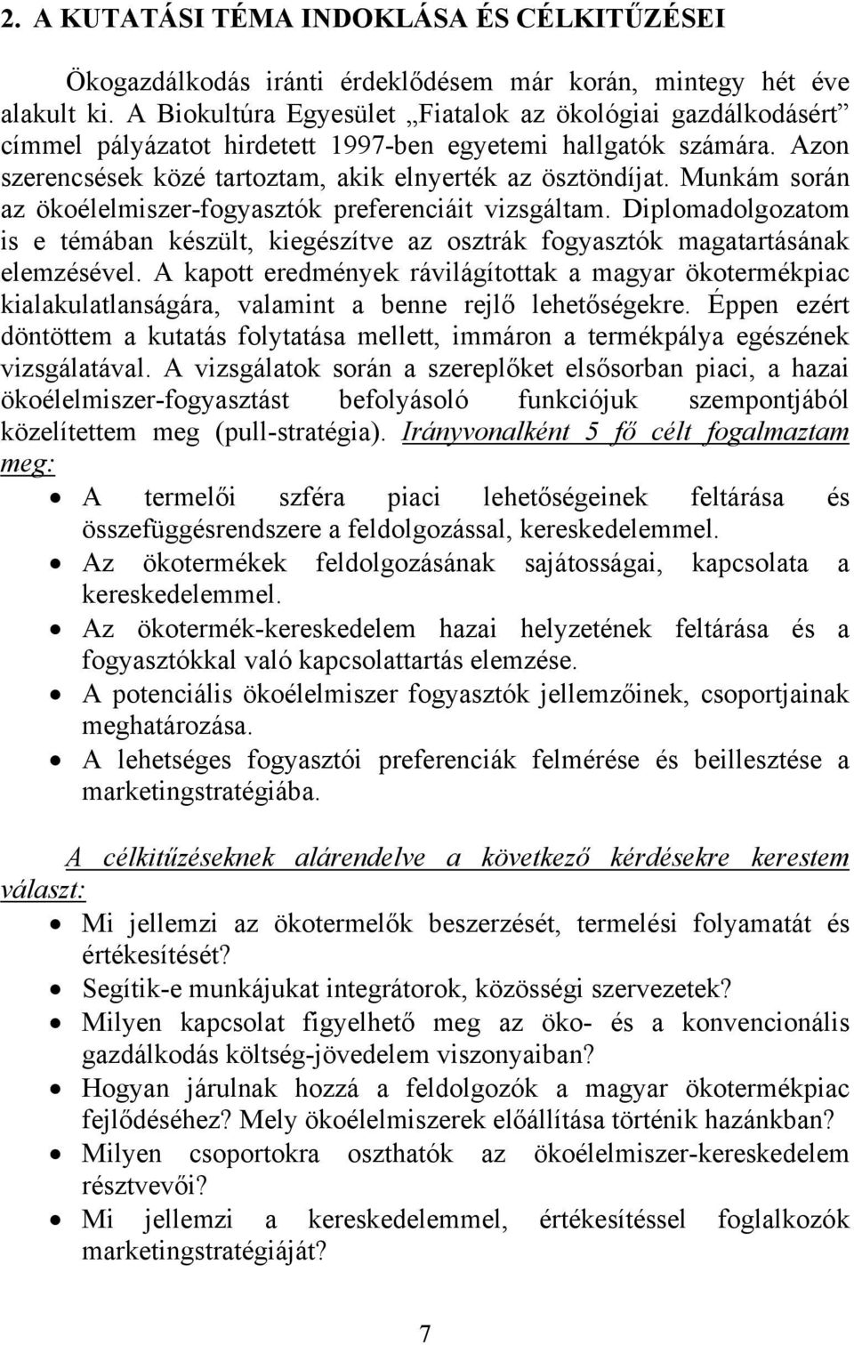 Munkám során az ökoélelmiszer-fogyasztók preferenciáit vizsgáltam. Diplomadolgozatom is e témában készült, kiegészítve az osztrák fogyasztók magatartásának elemzésével.