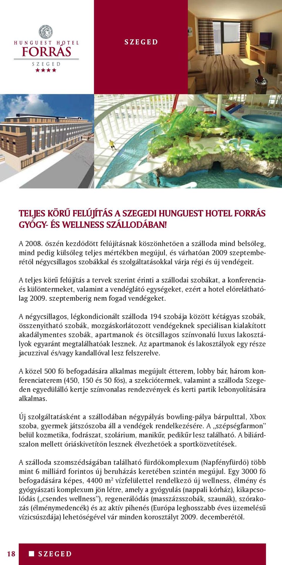 régi és új vendégeit. A teljes körű felújítás a tervek szerint érinti a szállodai szobákat, a konferenciaés különtermeket, valamint a vendéglátó egységeket, ezért a hotel előreláthatólag 2009.