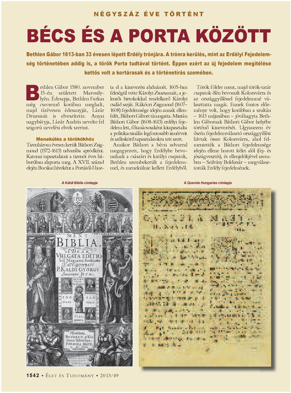 B ethlen Gábor 1580. november 15-én született Marosilylyén. Édesapja, Bethlen Farkas még csecsemő korában meghalt, majd tízévesen édesanyját, Lázár Druzsinát is elveszítette.