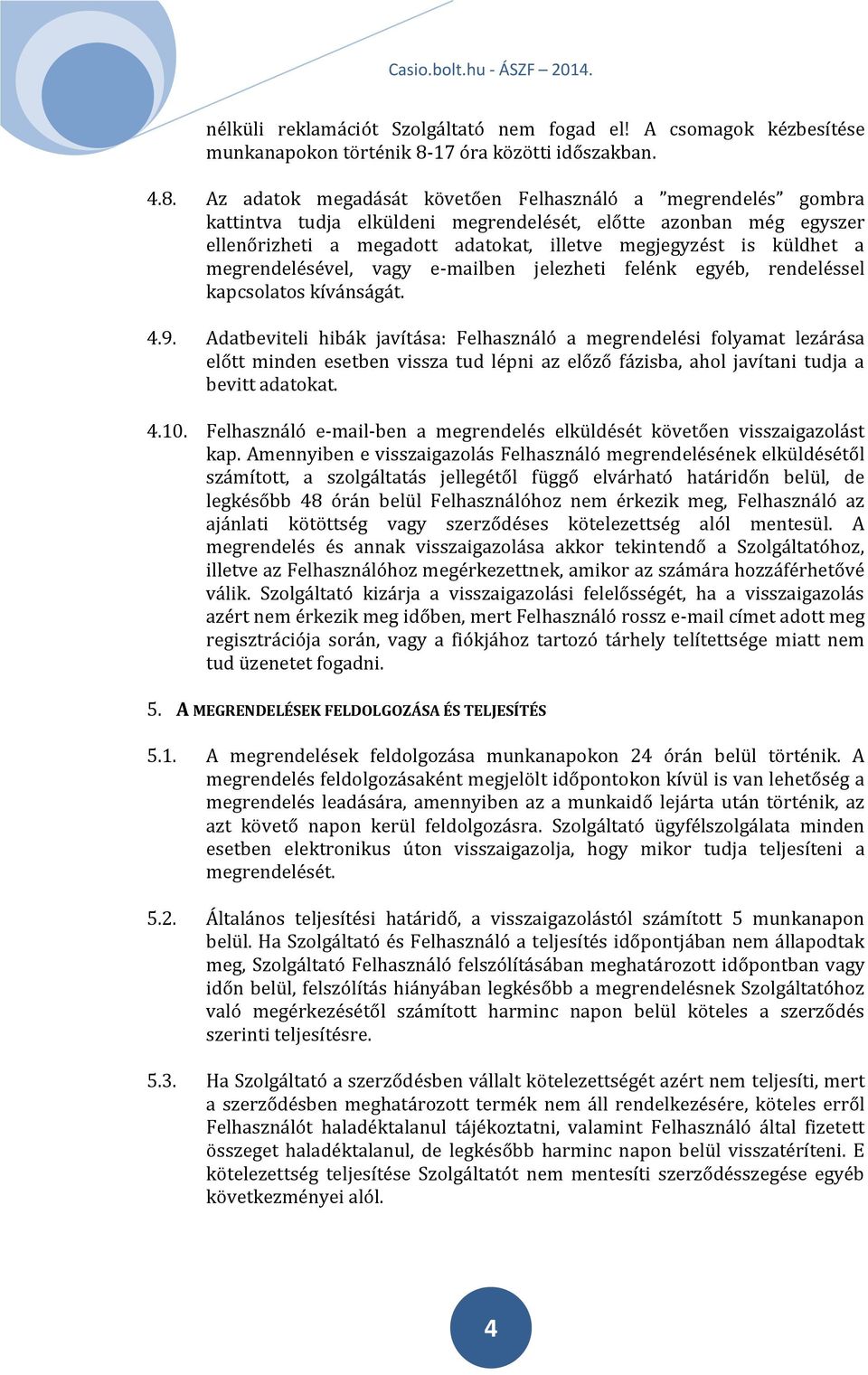 Az adatok megadását követően Felhasználó a megrendelés gombra kattintva tudja elküldeni megrendelését, előtte azonban még egyszer ellenőrizheti a megadott adatokat, illetve megjegyzést is küldhet a