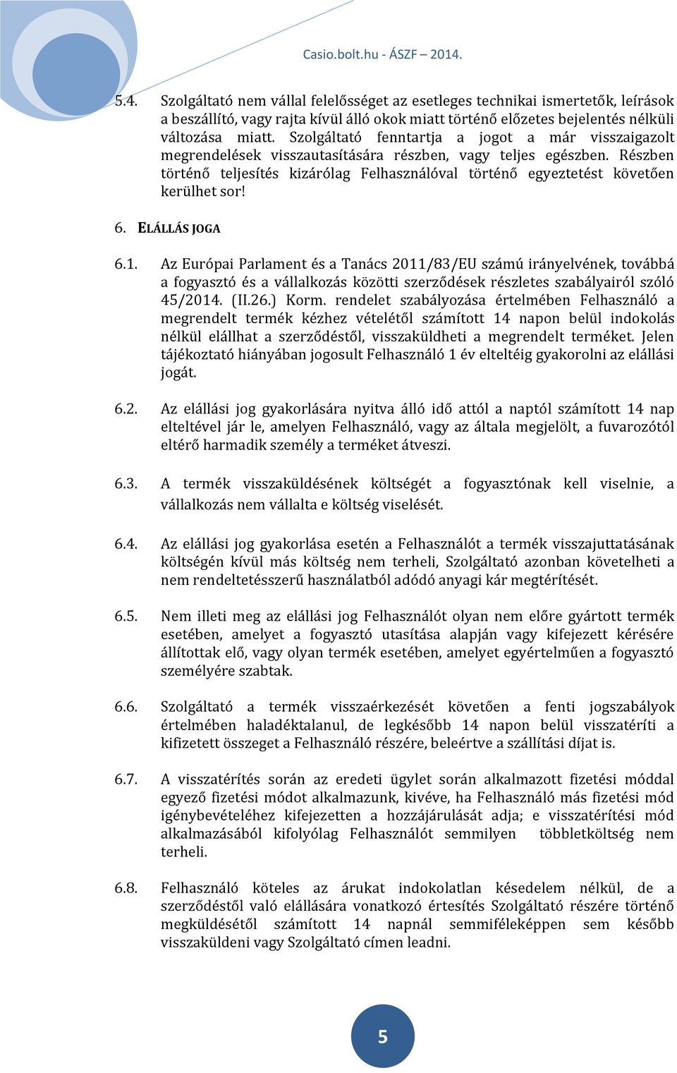 Részben történő teljesítés kizárólag Felhasználóval történő egyeztetést követően kerülhet sor! 6. ELÁLLÁS JOGA 6.1.