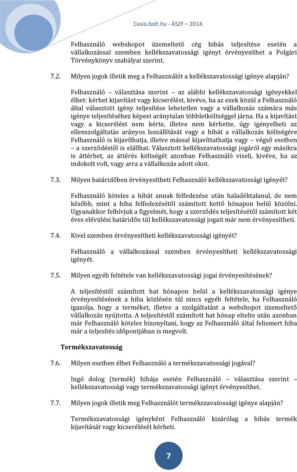 Felhasználó választása szerint az alábbi kellékszavatossági igényekkel élhet: kérhet kijavítást vagy kicserélést, kivéve, ha az ezek közül a Felhasználó által választott igény teljesítése lehetetlen