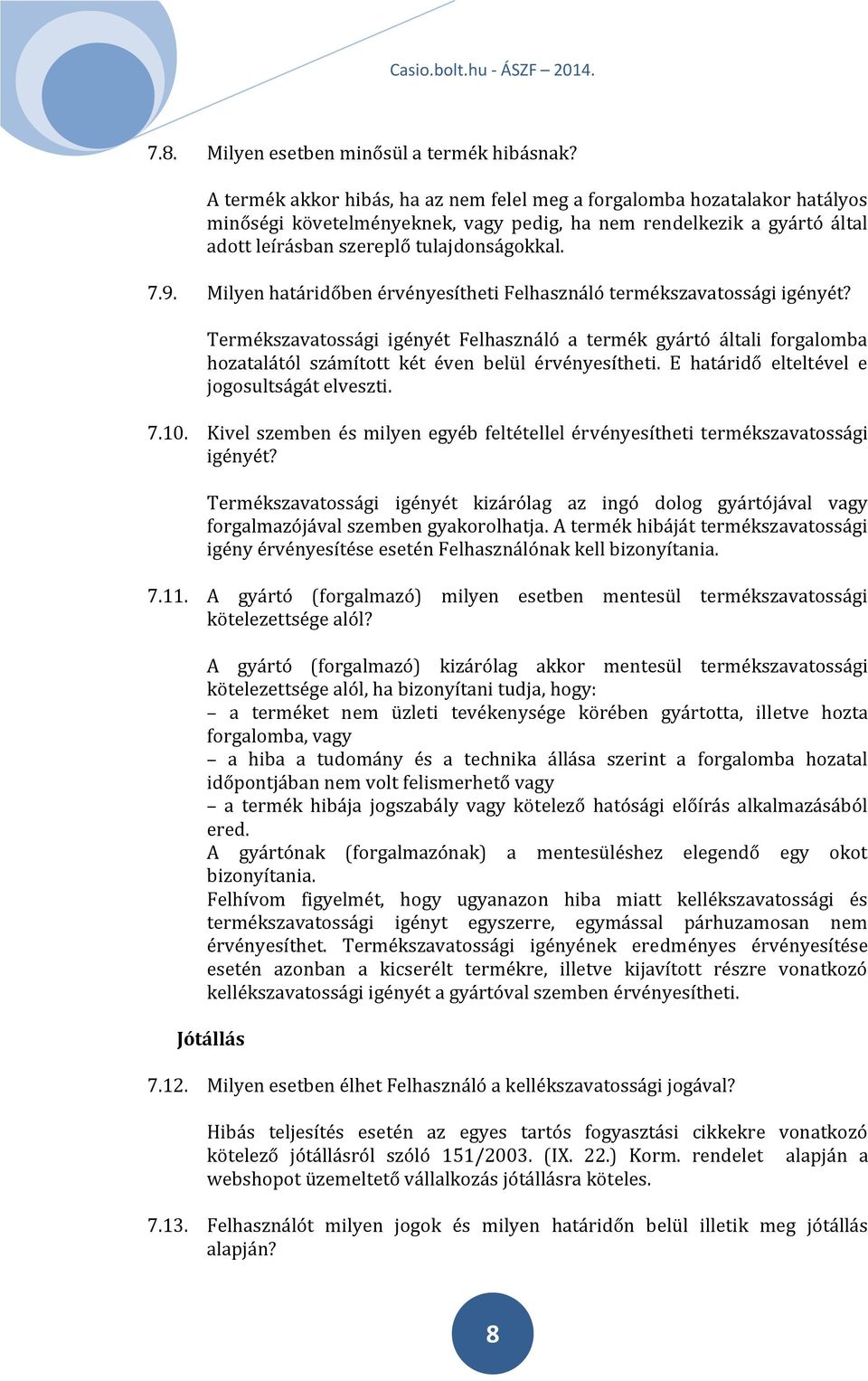 Milyen határidőben érvényesítheti Felhasználó termékszavatossági igényét? Termékszavatossági igényét Felhasználó a termék gyártó általi forgalomba hozatalától számított két éven belül érvényesítheti.