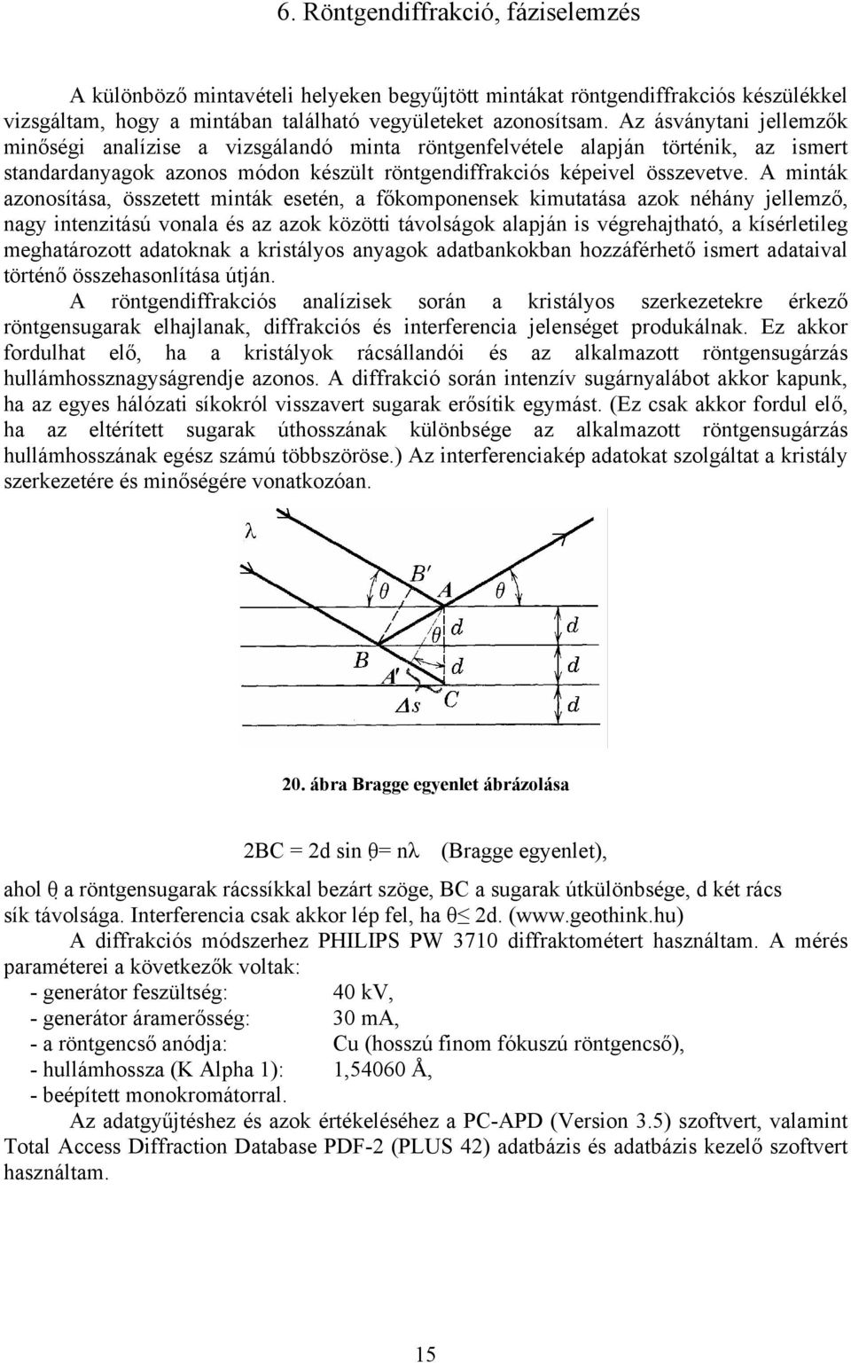 A minták azonosítása, összetett minták esetén, a főkomponensek kimutatása azok néhány jellemző, nagy intenzitású vonala és az azok közötti távolságok alapján is végrehajtható, a kísérletileg