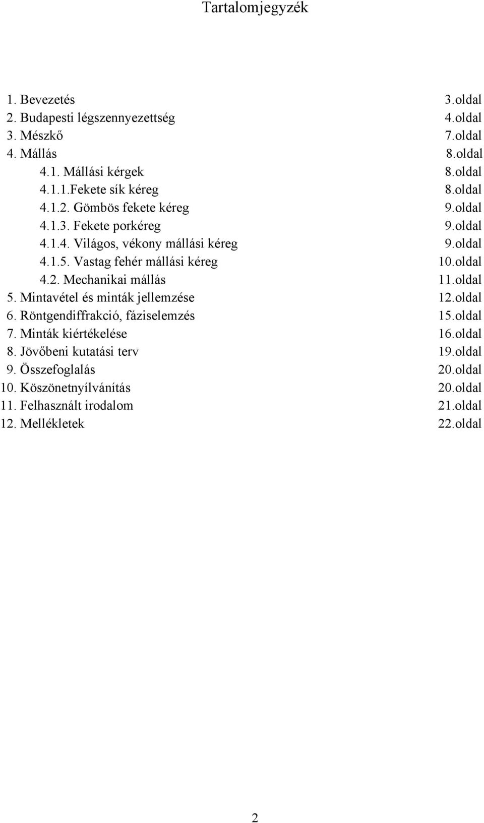 oldal 4.2. Mechanikai mállás 11.oldal 5. Mintavétel és minták jellemzése 12.oldal 6. Röntgendiffrakció, fáziselemzés 15.oldal 7. Minták kiértékelése 16.