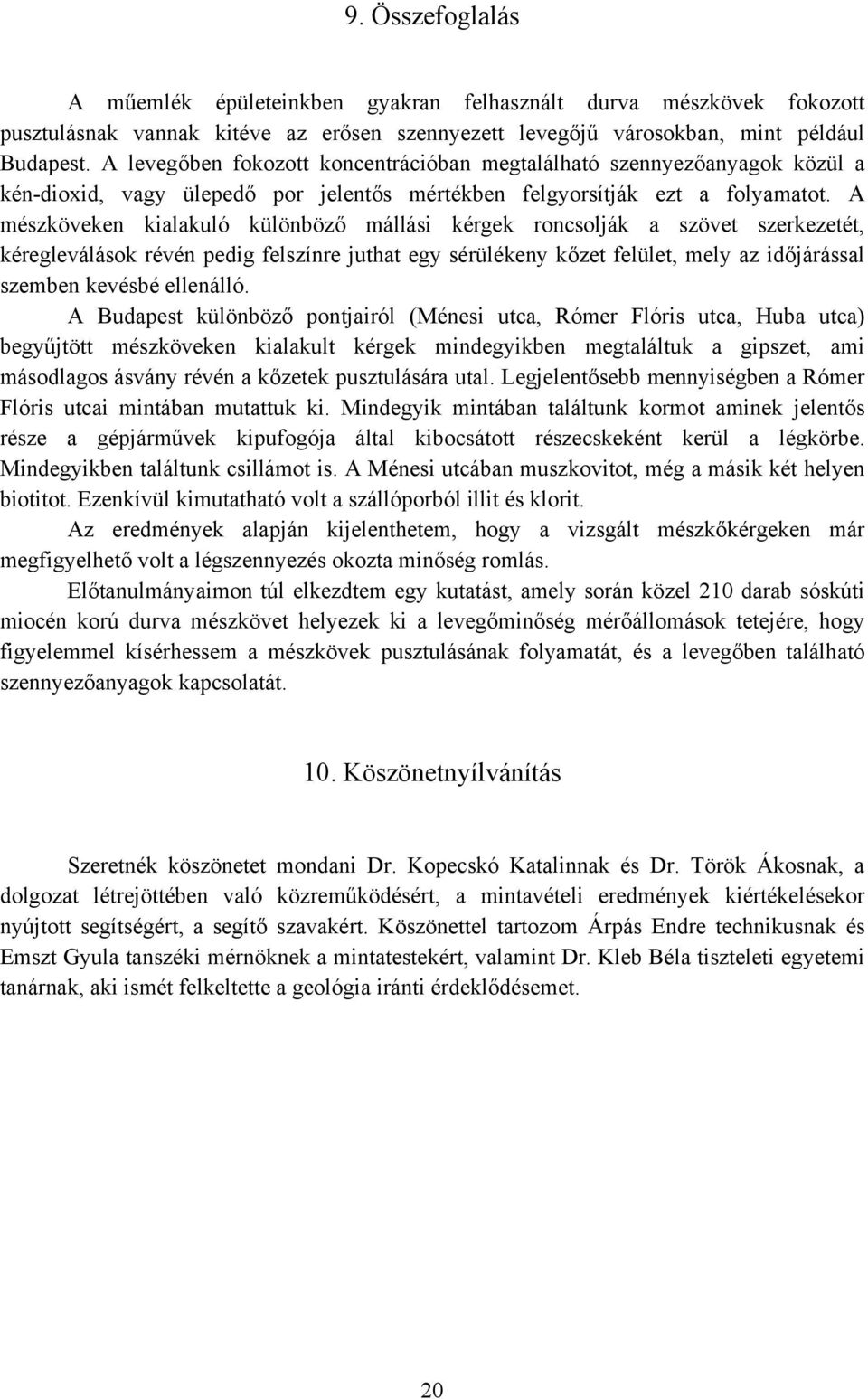 A mészköveken kialakuló különböző mállási kérgek roncsolják a szövet szerkezetét, kéregleválások révén pedig felszínre juthat egy sérülékeny kőzet felület, mely az időjárással szemben kevésbé