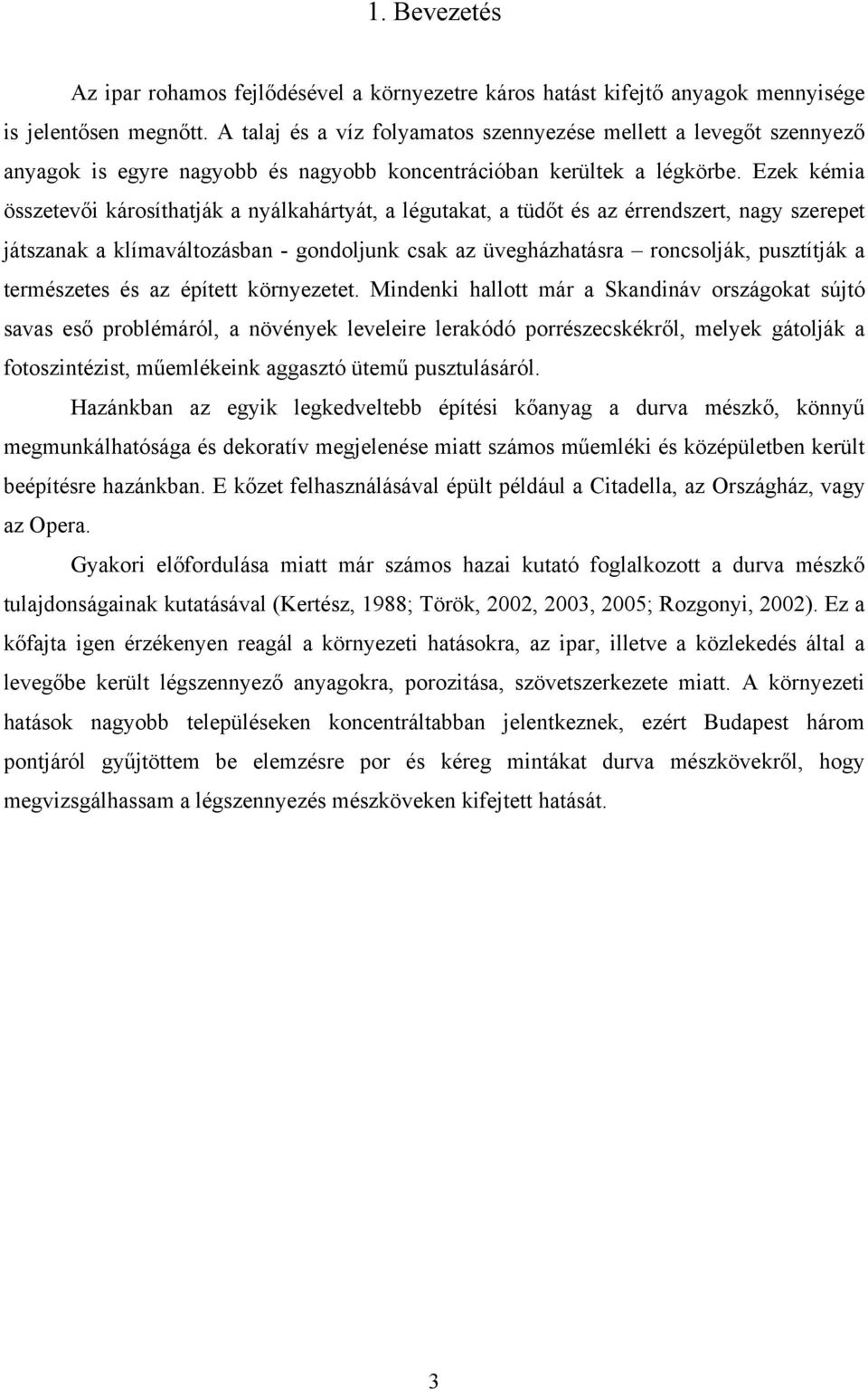 Ezek kémia összetevői károsíthatják a nyálkahártyát, a légutakat, a tüdőt és az érrendszert, nagy szerepet játszanak a klímaváltozásban - gondoljunk csak az üvegházhatásra roncsolják, pusztítják a