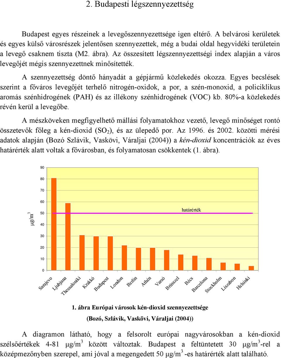 Az összesített légszennyezettségi index alapján a város levegőjét mégis szennyezettnek minősítették. A szennyezettség döntő hányadát a gépjármű közlekedés okozza.