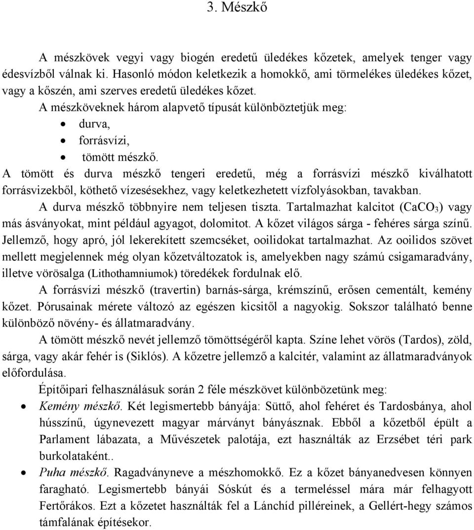 A mészköveknek három alapvető típusát különböztetjük meg: durva, forrásvízi, tömött mészkő.