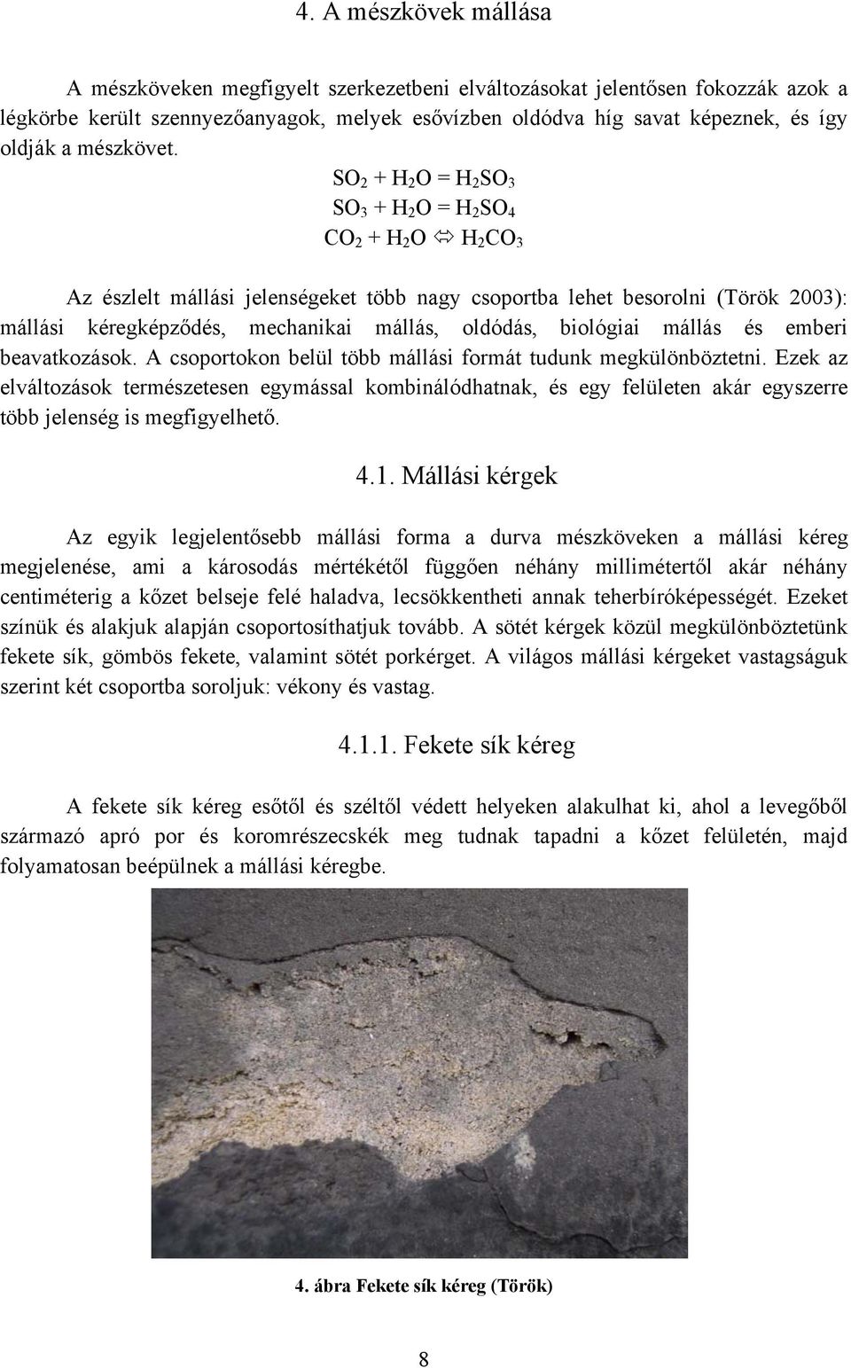 SO 2 + H 2 O = H 2 SO 3 SO 3 + H 2 O = H 2 SO 4 CO 2 + H 2 O H 2 CO 3 Az észlelt mállási jelenségeket több nagy csoportba lehet besorolni (Török 2003): mállási kéregképződés, mechanikai mállás,