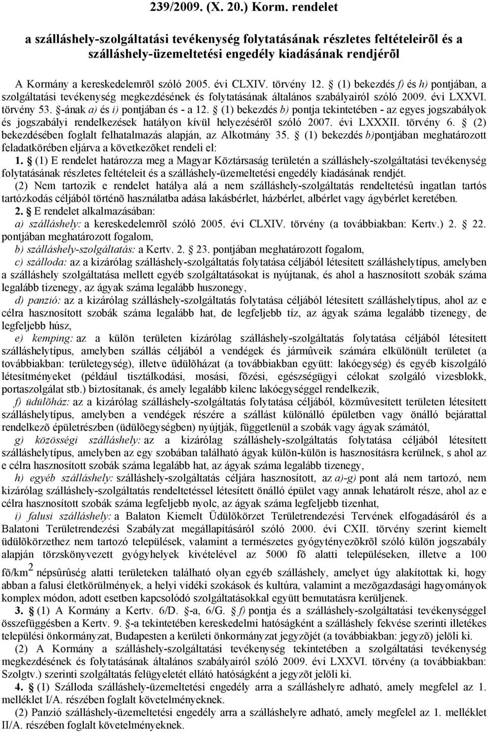 törvény 12. (1) bekezdés f) és h) pontjában, a szolgáltatási tevékenység megkezdésének és folytatásának általános szabályairól szóló 2009. évi LXXVI. törvény 53. -ának a) és i) pontjában és - a 12.