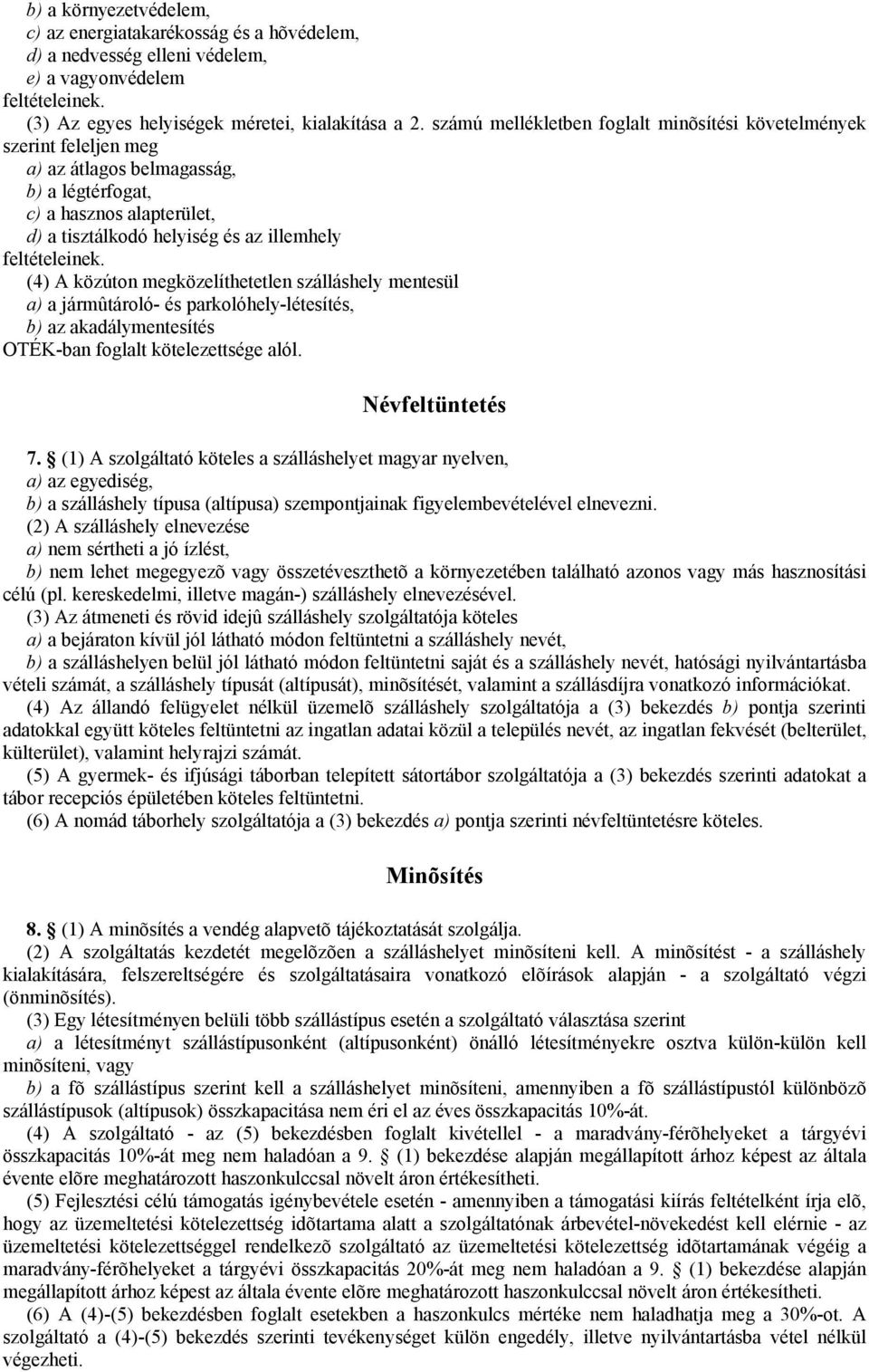 (4) A közúton megközelíthetetlen szálláshely mentesül a) a jármûtároló- és parkolóhely-létesítés, b) az akadálymentesítés OTÉK-ban foglalt kötelezettsége alól. Névfeltüntetés 7.