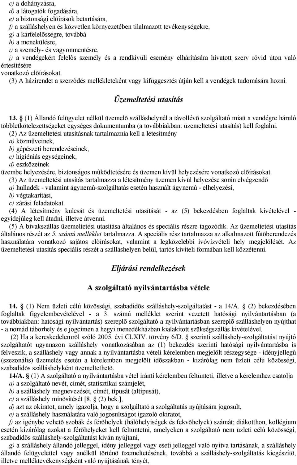 (3) A házirendet a szerzõdés mellékleteként vagy kifüggesztés útján kell a vendégek tudomására hozni. Üzemeltetési utasítás 13.