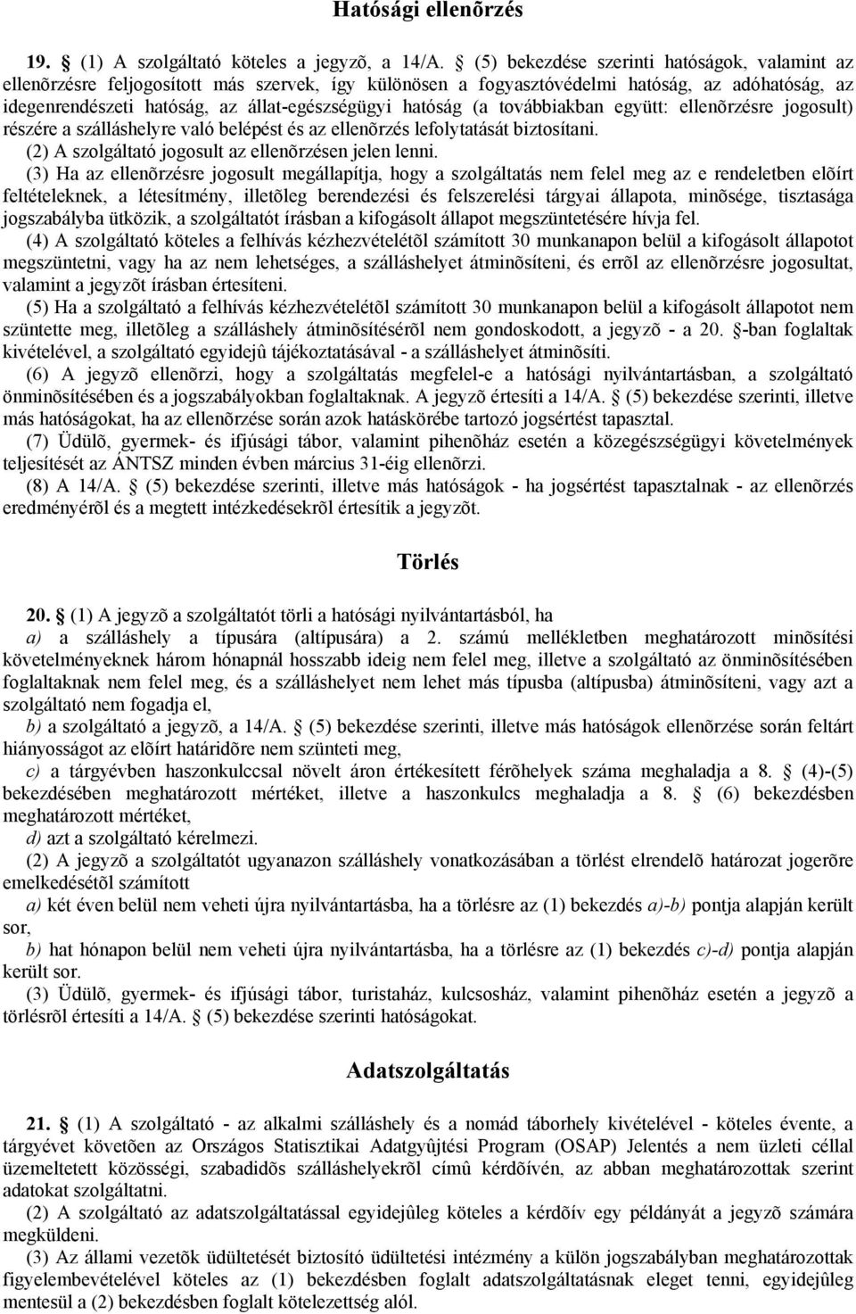 hatóság (a továbbiakban együtt: ellenõrzésre jogosult) részére a szálláshelyre való belépést és az ellenõrzés lefolytatását biztosítani. (2) A szolgáltató jogosult az ellenõrzésen jelen lenni.