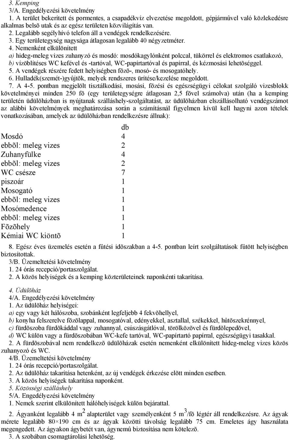 Legalább segélyhívó telefon áll a vendégek rendelkezésére. 3. Egy területegység nagysága átlagosan legalább 40