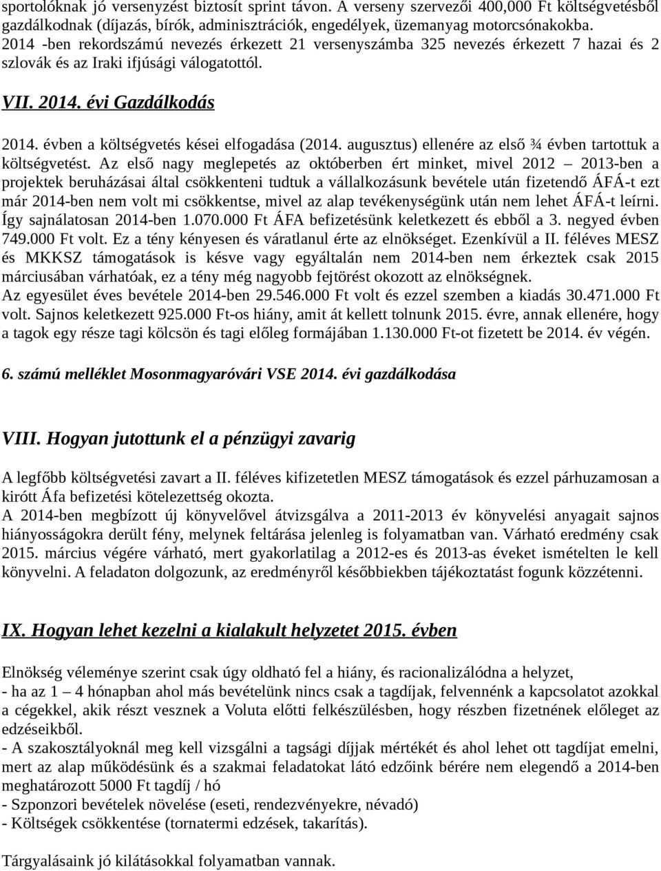 évben a költségvetés kései elfogadása (2014. augusztus) ellenére az első ¾ évben tartottuk a költségvetést.