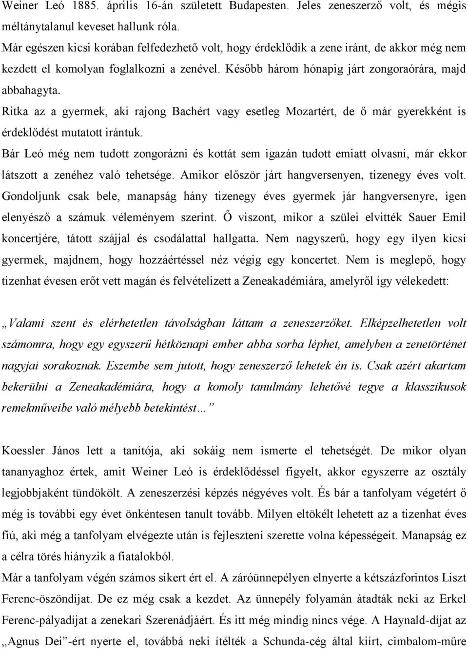 Ritka az a gyermek, aki rajong Bachért vagy esetleg Mozartért, de ő már gyerekként is érdeklődést mutatott irántuk.