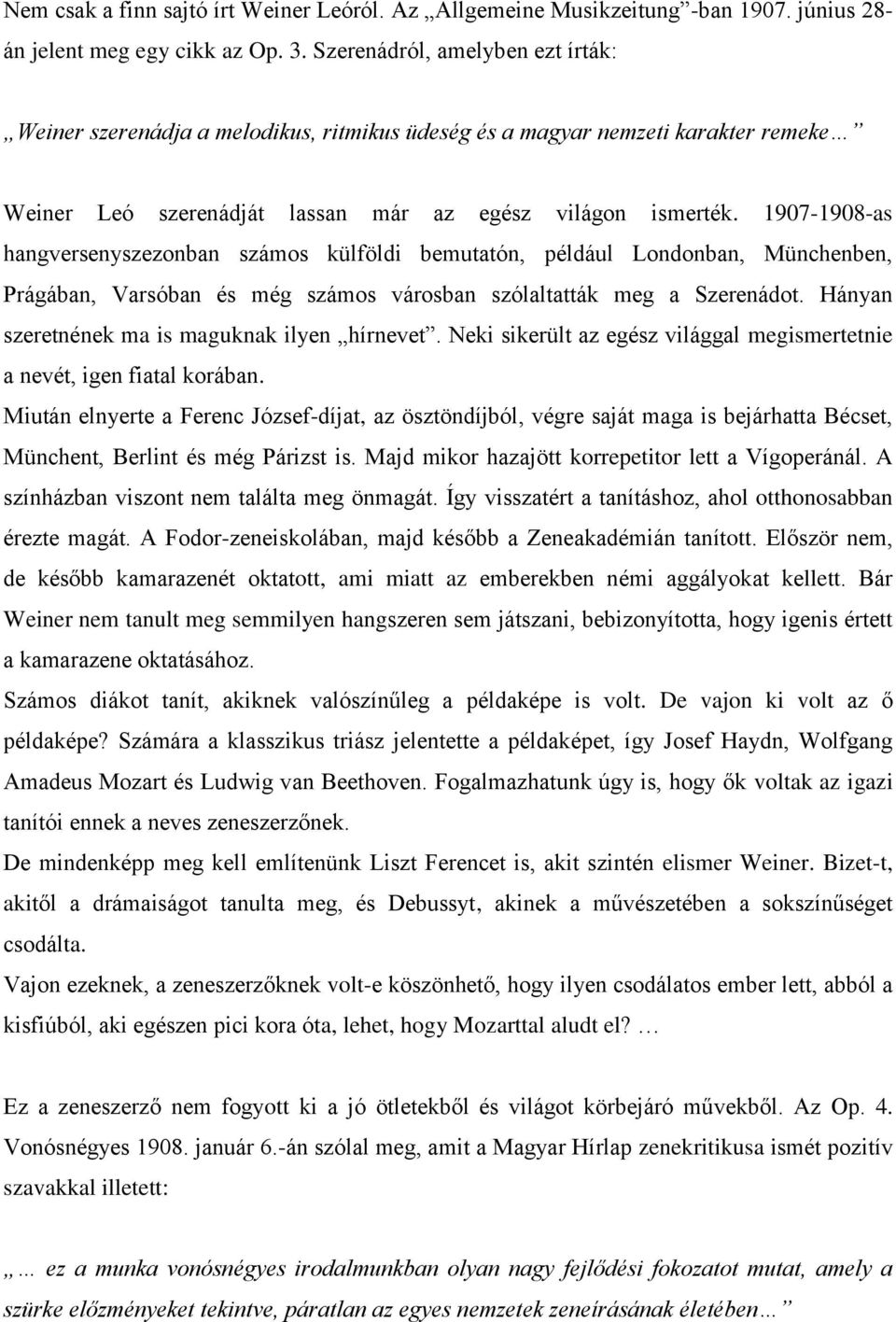 1907-1908-as hangversenyszezonban számos külföldi bemutatón, például Londonban, Münchenben, Prágában, Varsóban és még számos városban szólaltatták meg a Szerenádot.