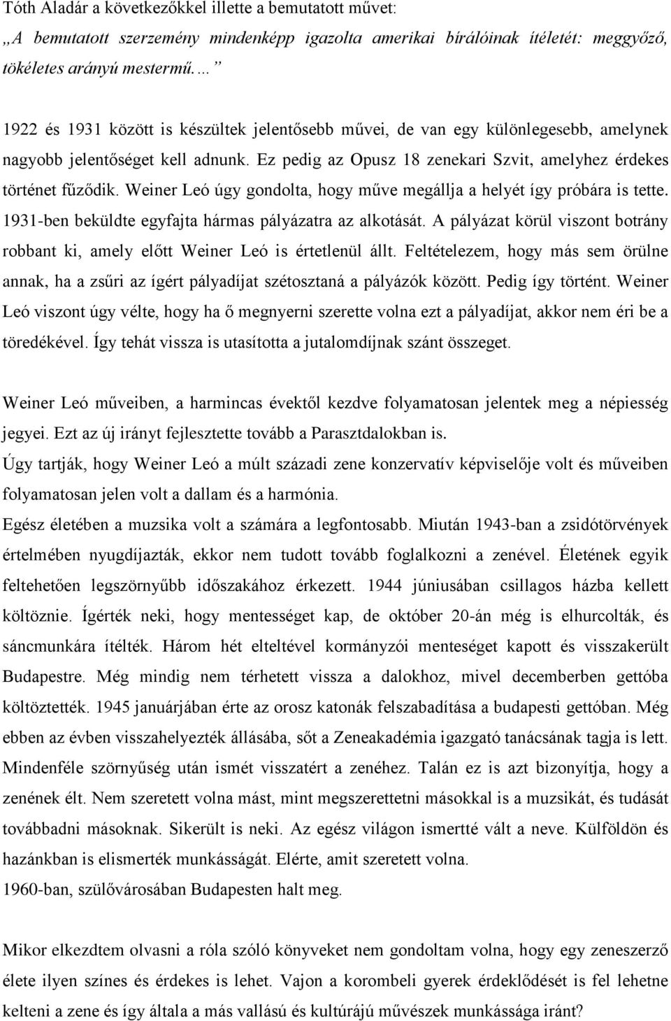 Weiner Leó úgy gondolta, hogy műve megállja a helyét így próbára is tette. 1931-ben beküldte egyfajta hármas pályázatra az alkotását.