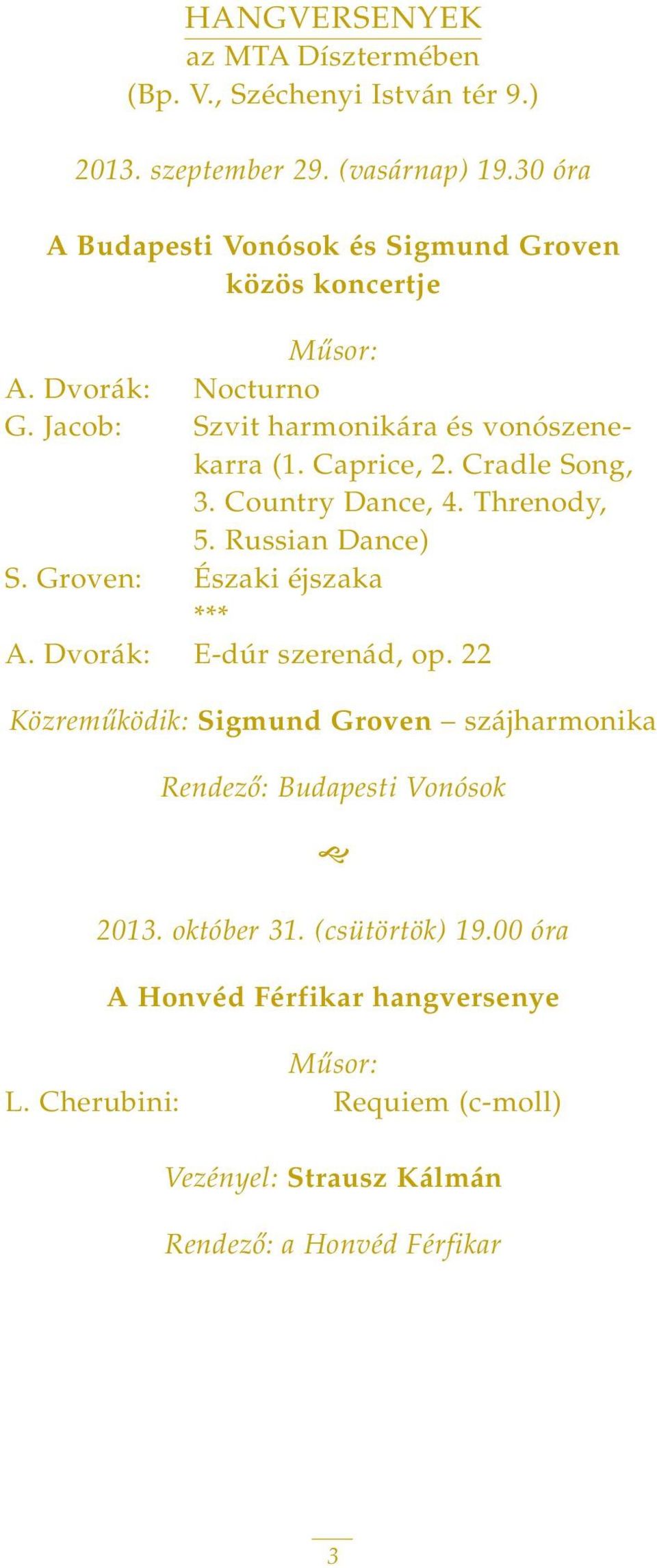 Cradle Song, 3. Country Dance, 4. Threnody, 5. Russian Dance) S. Groven: Északi éjszaka *** A. Dvorák: E-dúr szerenád, op.