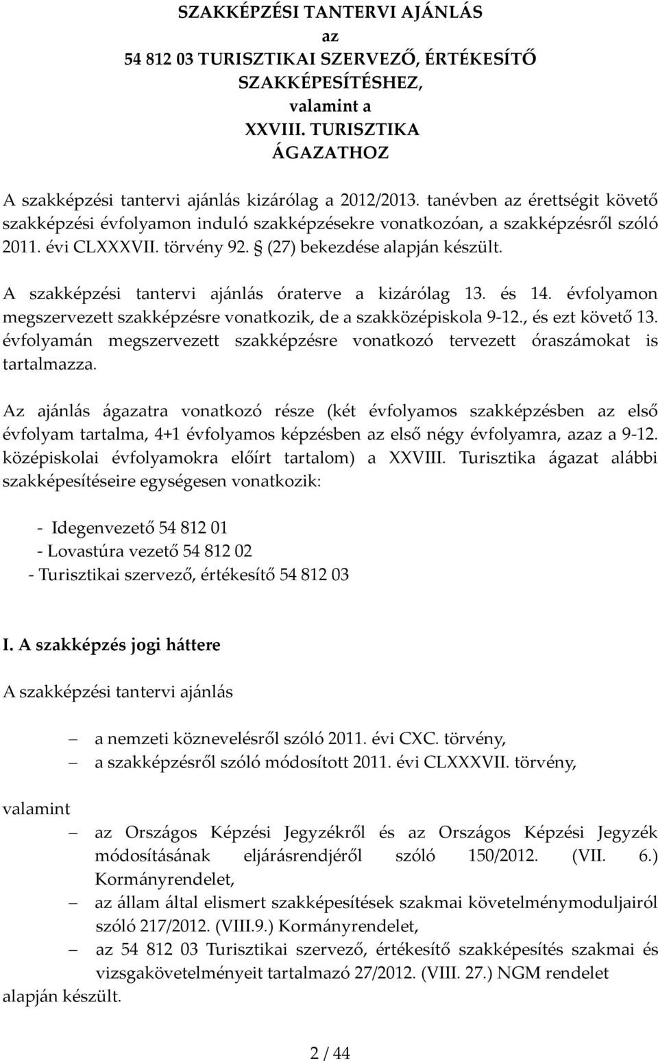 A szakképzési tantervi aj{nl{s óraterve a kiz{rólag 13. és 14. évfolyamon megszervezett szakképzésre vonatkozik, de a szakközépiskola 9-12., és ezt követő 13.