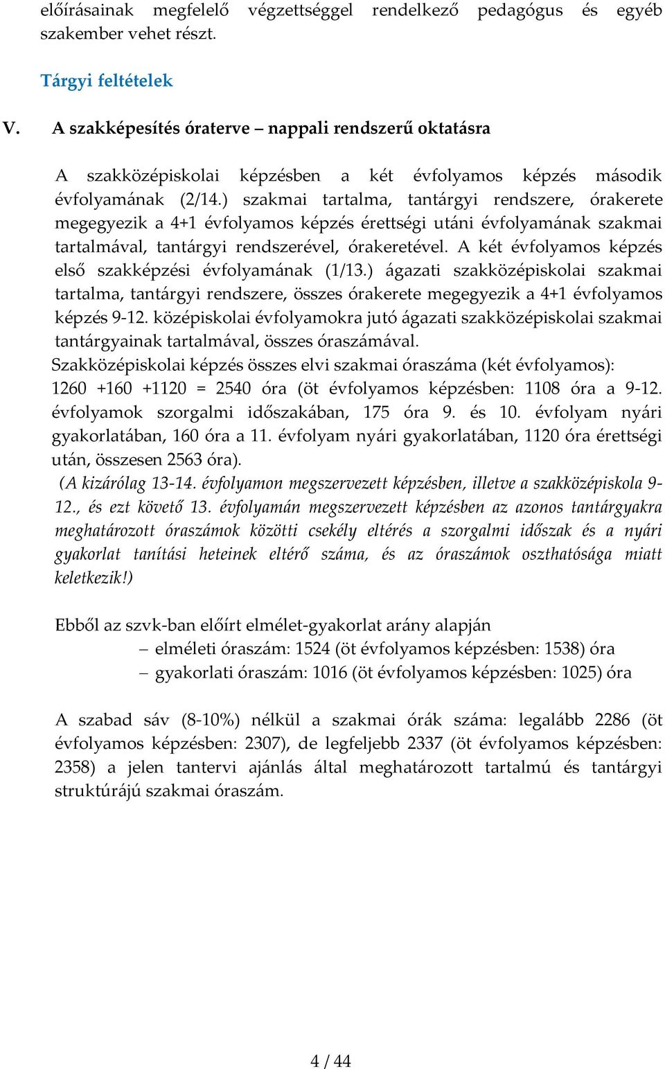 ) szakmai tartalma, tant{rgyi rendszere, órakerete megegyezik a 4+1 évfolyamos képzés érettségi ut{ni évfolyam{nak szakmai tartalm{val, tant{rgyi rendszerével, órakeretével.