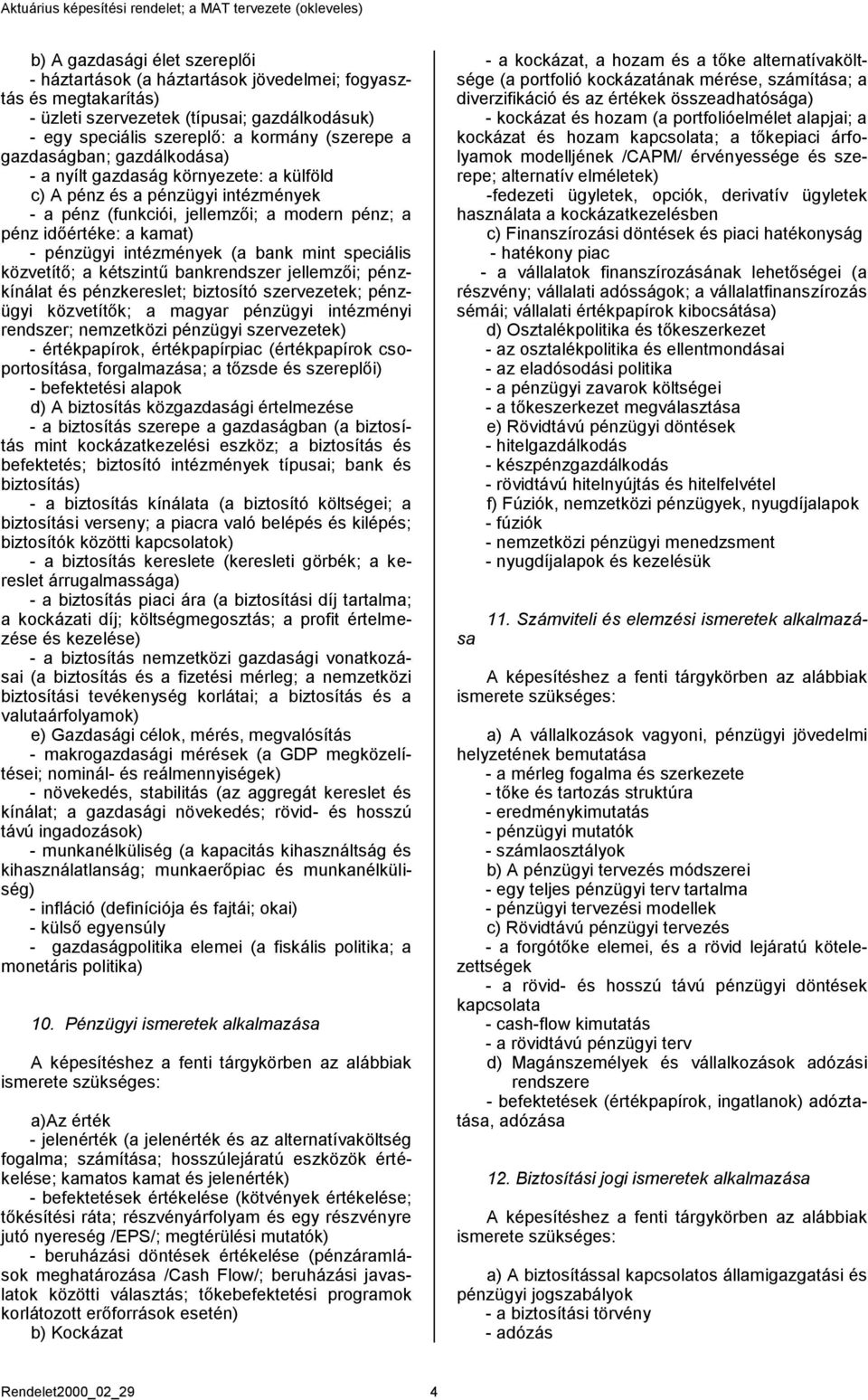 (a bank mint speciális közvetítő; a kétszintű bankrendszer jellemzői; pénzkínálat és pénzkereslet; biztosító szervezetek; pénzügyi közvetítők; a magyar pénzügyi intézményi rendszer; nemzetközi