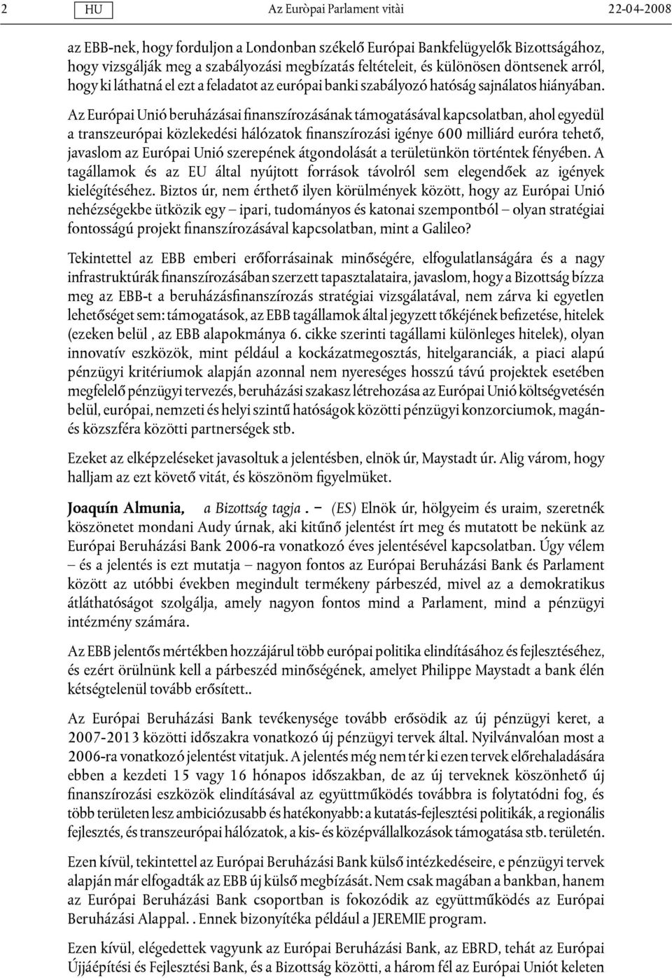 Az Európai Unió beruházásai finanszírozásának támogatásával kapcsolatban, ahol egyedül a transzeurópai közlekedési hálózatok finanszírozási igénye 600 milliárd euróra tehető, javaslom az Európai Unió