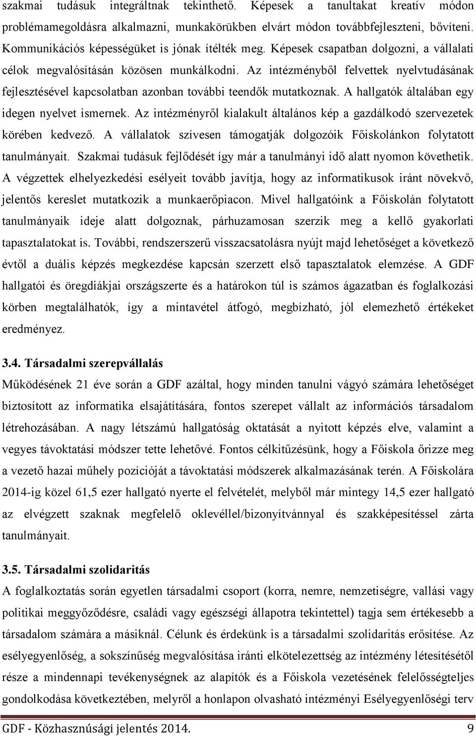 Az intézményből felvettek nyelvtudásának fejlesztésével kapcsolatban azonban további teendők mutatkoznak. A hallgatók általában egy idegen nyelvet ismernek.