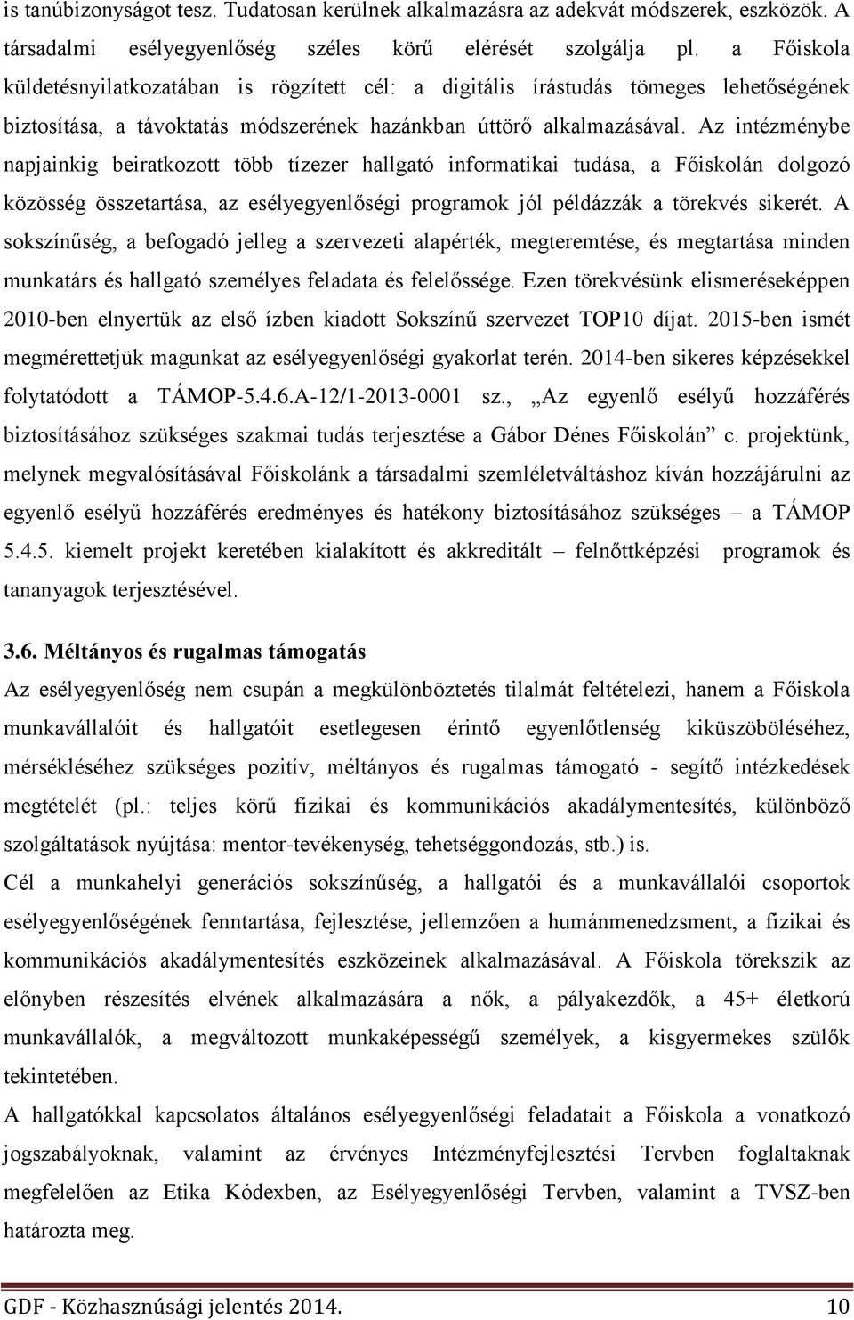 Az intézménybe napjainkig beiratkozott több tízezer hallgató informatikai tudása, a Főiskolán dolgozó közösség összetartása, az esélyegyenlőségi programok jól példázzák a törekvés sikerét.