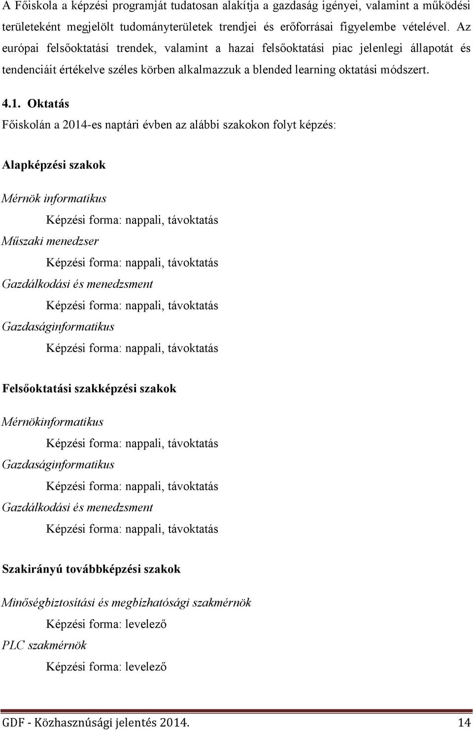 Oktatás Főiskolán a 2014-es naptári évben az alábbi szakokon folyt képzés: Alapképzési szakok Mérnök informatikus Képzési forma: nappali, távoktatás Műszaki menedzser Képzési forma: nappali,