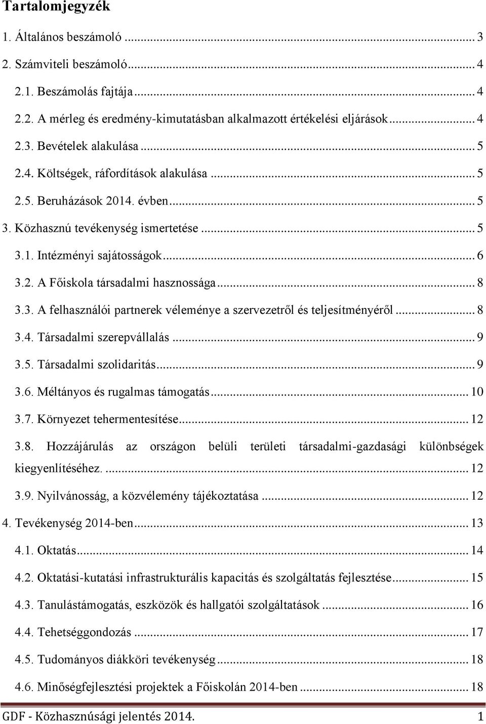 .. 8 3.3. A felhasználói partnerek véleménye a szervezetről és teljesítményéről... 8 3.4. Társadalmi szerepvállalás... 9 3.5. Társadalmi szolidaritás... 9 3.6. Méltányos és rugalmas támogatás... 10 3.