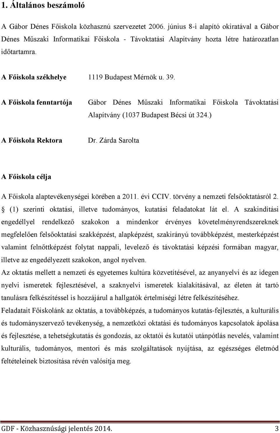 A Főiskola fenntartója Gábor Dénes Műszaki Informatikai Főiskola Távoktatási Alapítvány (1037 Budapest Bécsi út 324.) A Főiskola Rektora Dr.