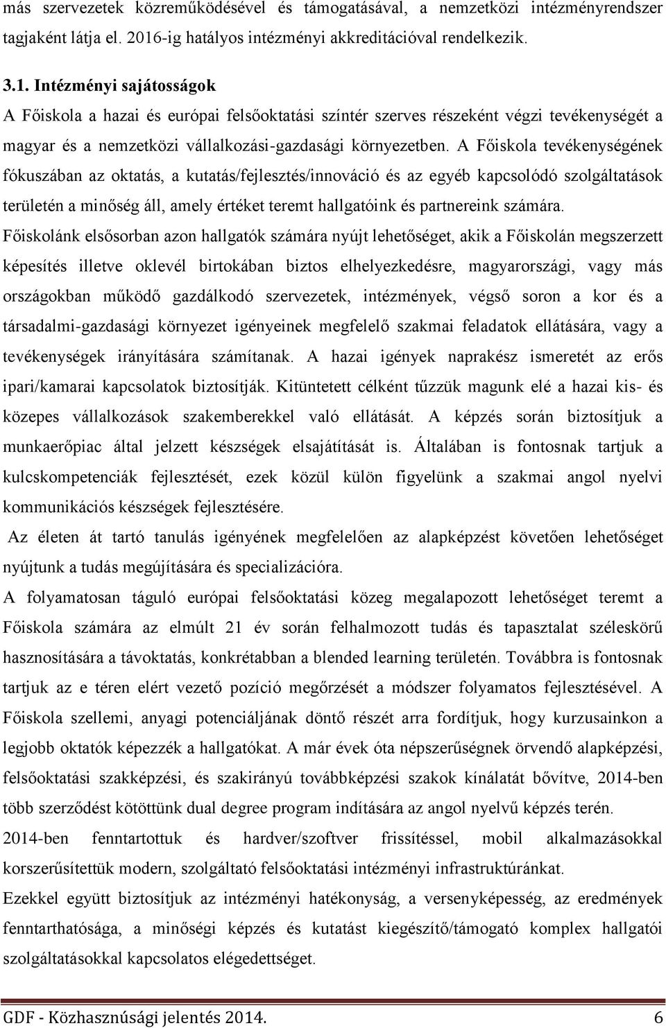 Intézményi sajátosságok A Főiskola a hazai és európai felsőoktatási színtér szerves részeként végzi tevékenységét a magyar és a nemzetközi vállalkozási-gazdasági környezetben.