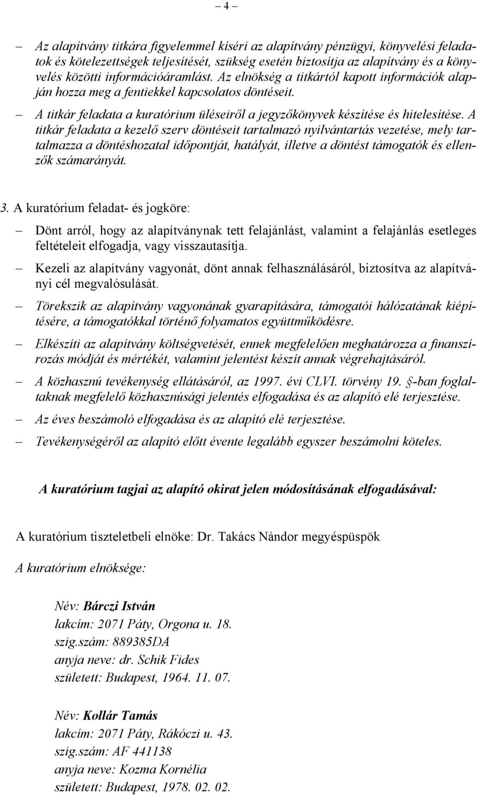 A titkár feladata a kezelő szerv döntéseit tartalmazó nyilvántartás vezetése, mely tartalmazza a döntéshozatal időpontját, hatályát, illetve a döntést támogatók és ellenzők számarányát. 3.