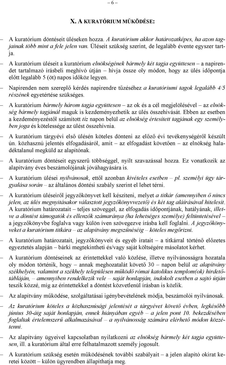 A kuratórium üléseit a kuratórium elnökségének bármely két tagja együttesen a napirendet tartalmazó írásbeli meghívó útján hívja össze oly módon, hogy az ülés időpontja előtt legalább 5 (öt) napos