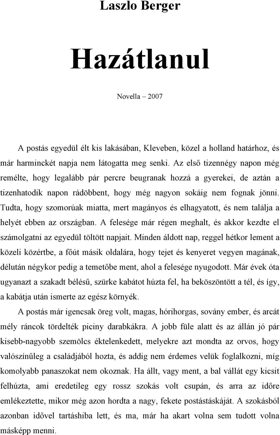 Tudta, hogy szomorúak miatta, mert magányos és elhagyatott, és nem találja a helyét ebben az országban. A felesége már régen meghalt, és akkor kezdte el számolgatni az egyedül töltött napjait.