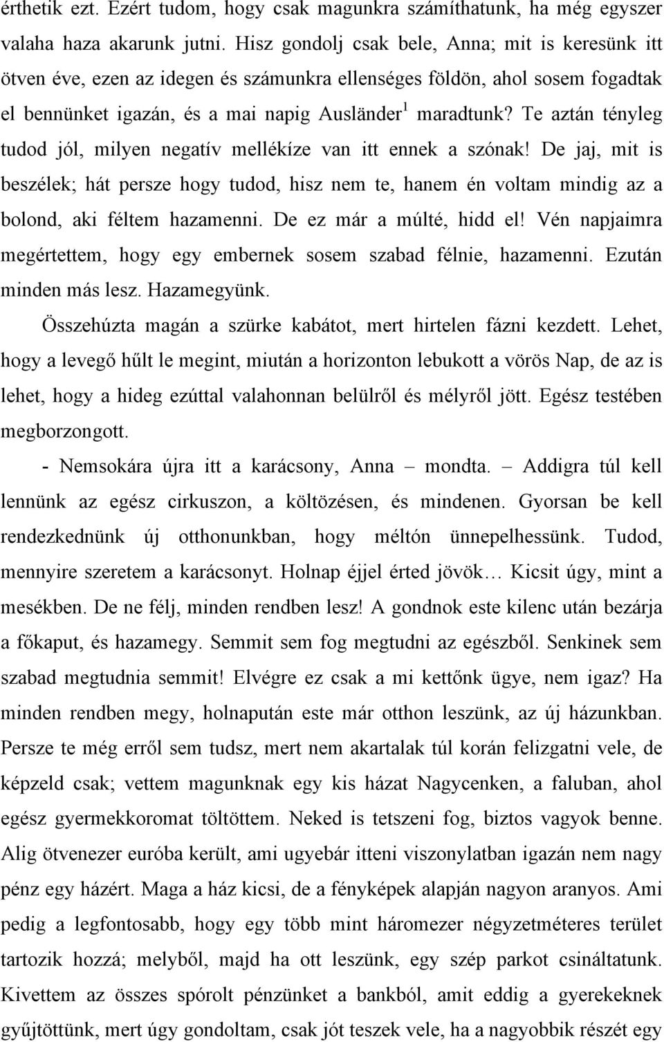 Te aztán tényleg tudod jól, milyen negatív mellékíze van itt ennek a szónak! De jaj, mit is beszélek; hát persze hogy tudod, hisz nem te, hanem én voltam mindig az a bolond, aki féltem hazamenni.