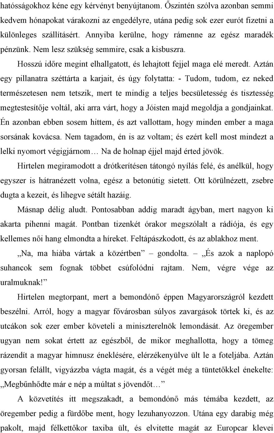 Aztán egy pillanatra széttárta a karjait, és úgy folytatta: - Tudom, tudom, ez neked természetesen nem tetszik, mert te mindig a teljes becsületesség és tisztesség megtestesítője voltál, aki arra