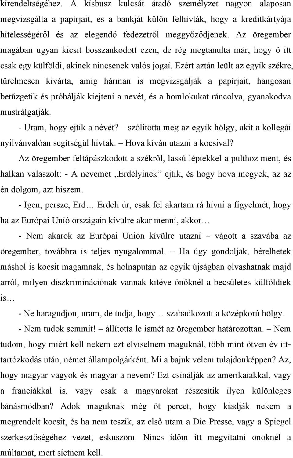 Az öregember magában ugyan kicsit bosszankodott ezen, de rég megtanulta már, hogy ő itt csak egy külföldi, akinek nincsenek valós jogai.