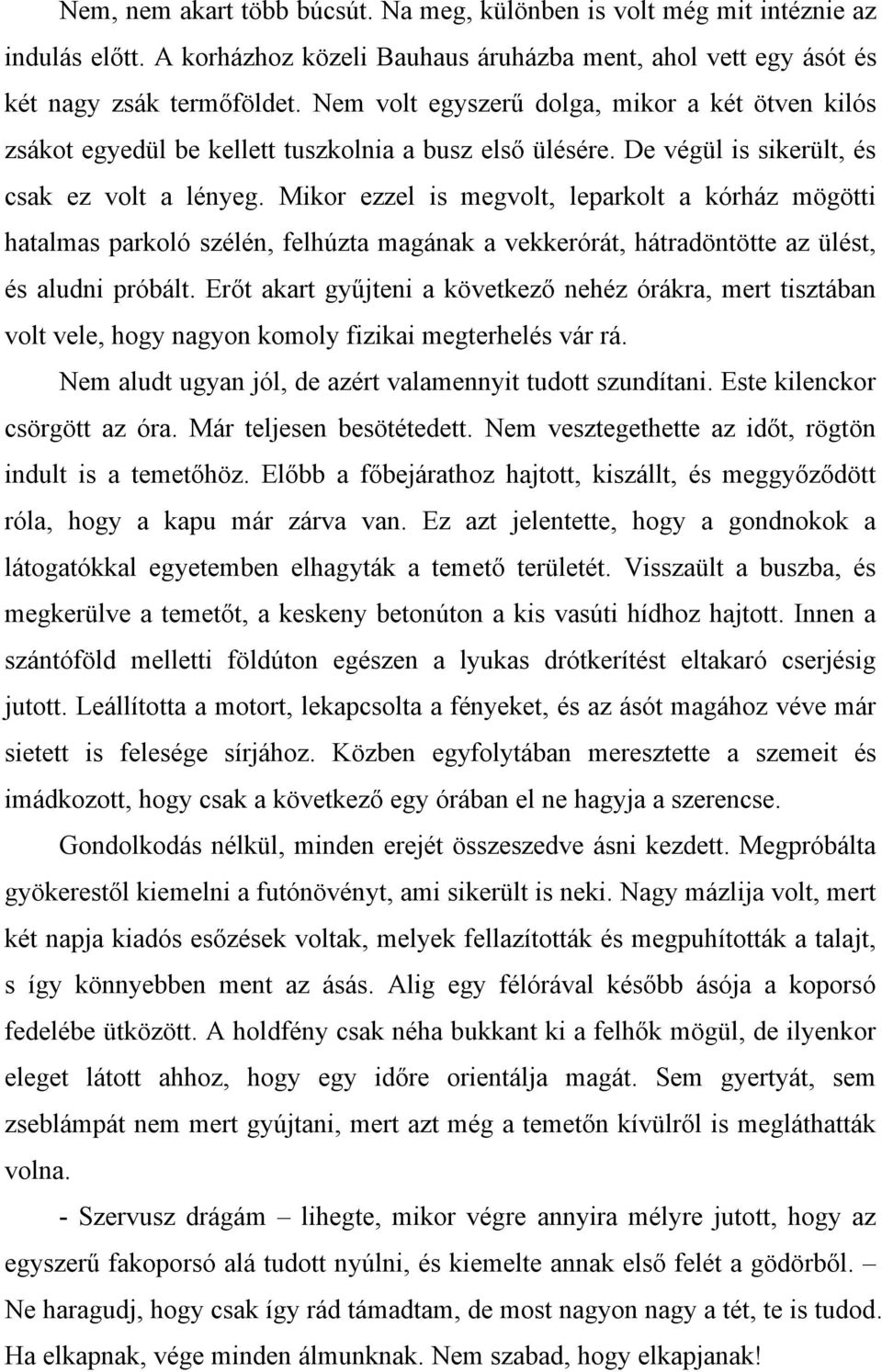 Mikor ezzel is megvolt, leparkolt a kórház mögötti hatalmas parkoló szélén, felhúzta magának a vekkerórát, hátradöntötte az ülést, és aludni próbált.