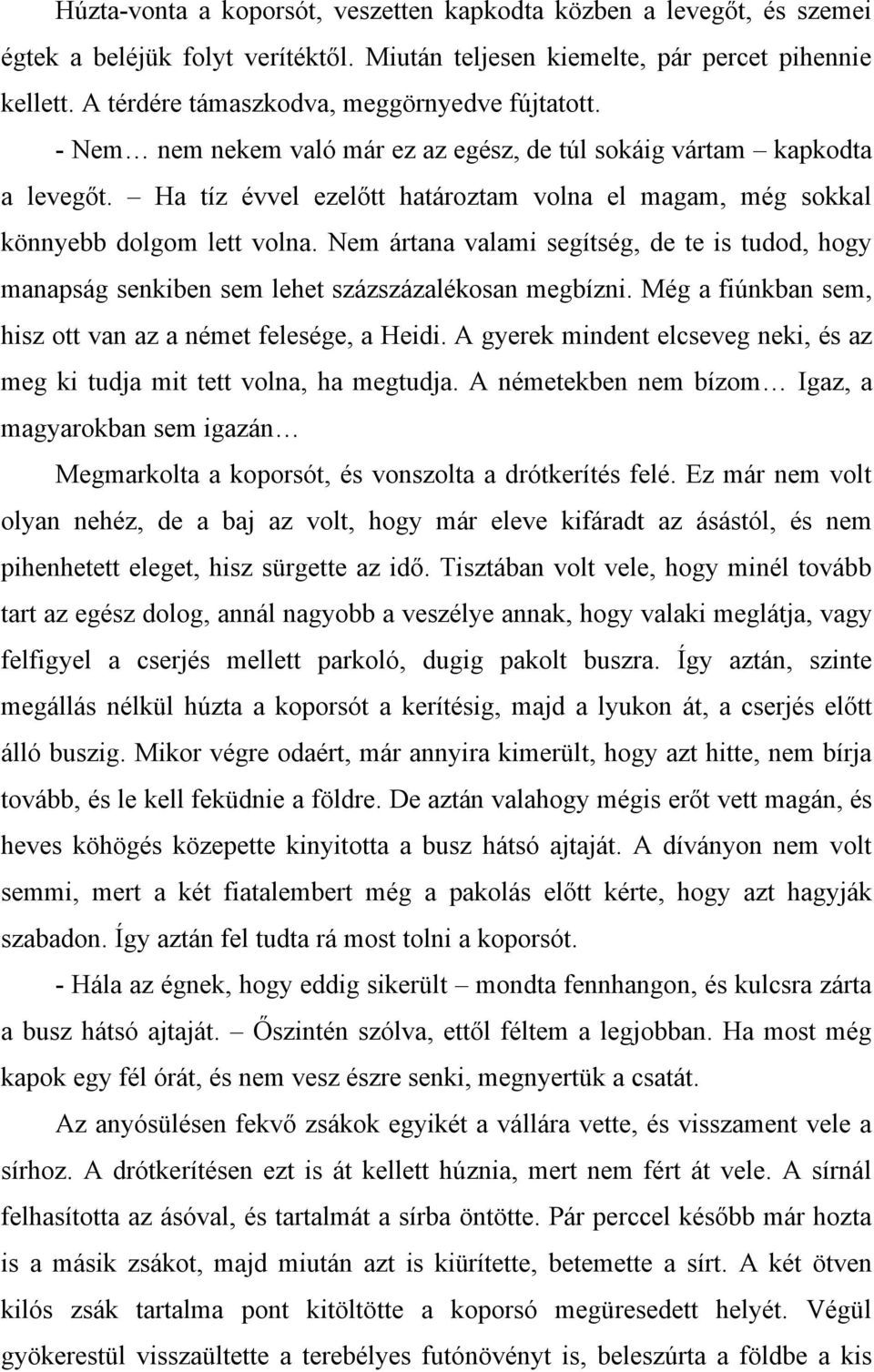 Ha tíz évvel ezelőtt határoztam volna el magam, még sokkal könnyebb dolgom lett volna. Nem ártana valami segítség, de te is tudod, hogy manapság senkiben sem lehet százszázalékosan megbízni.