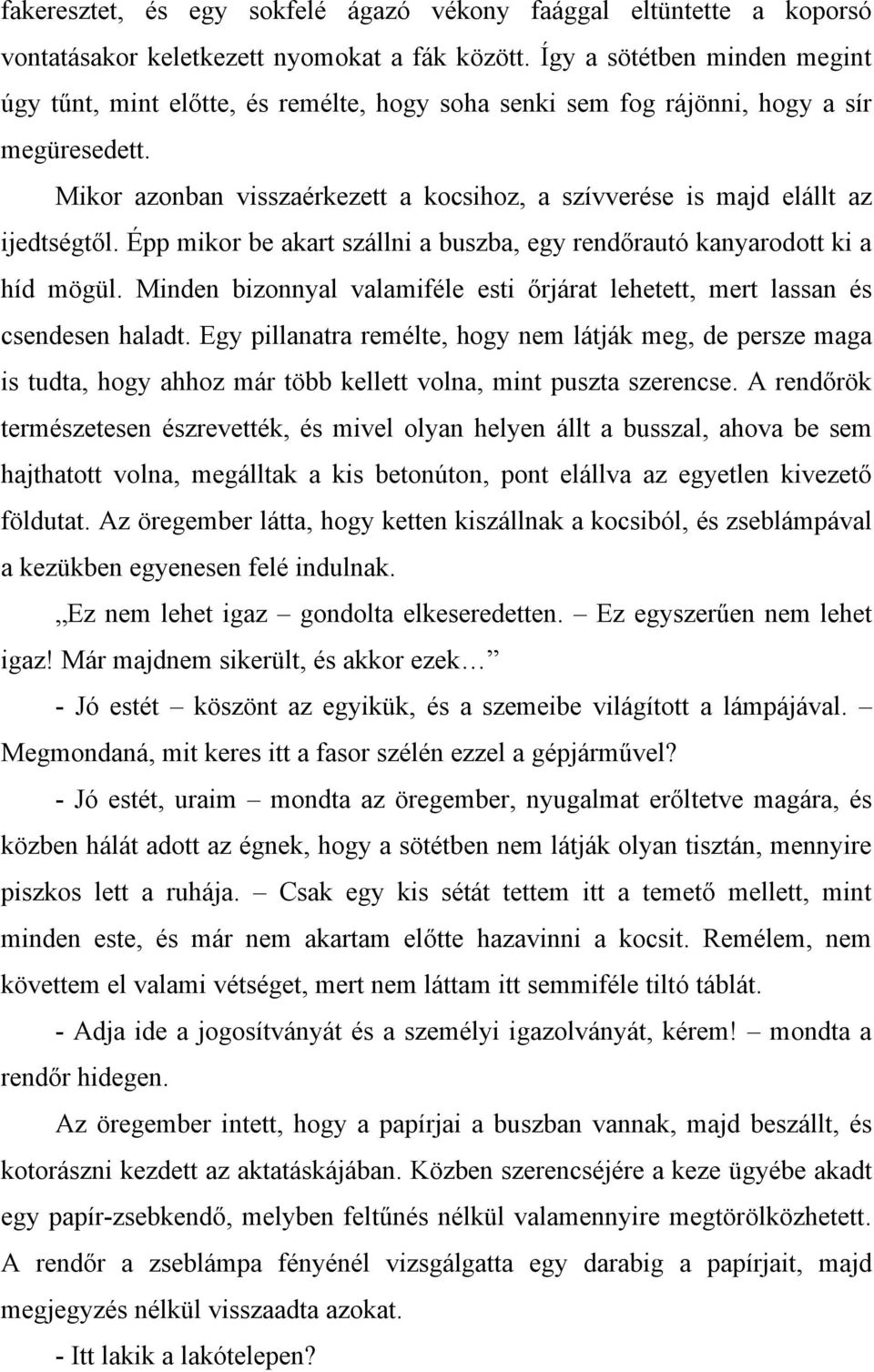 Mikor azonban visszaérkezett a kocsihoz, a szívverése is majd elállt az ijedtségtől. Épp mikor be akart szállni a buszba, egy rendőrautó kanyarodott ki a híd mögül.