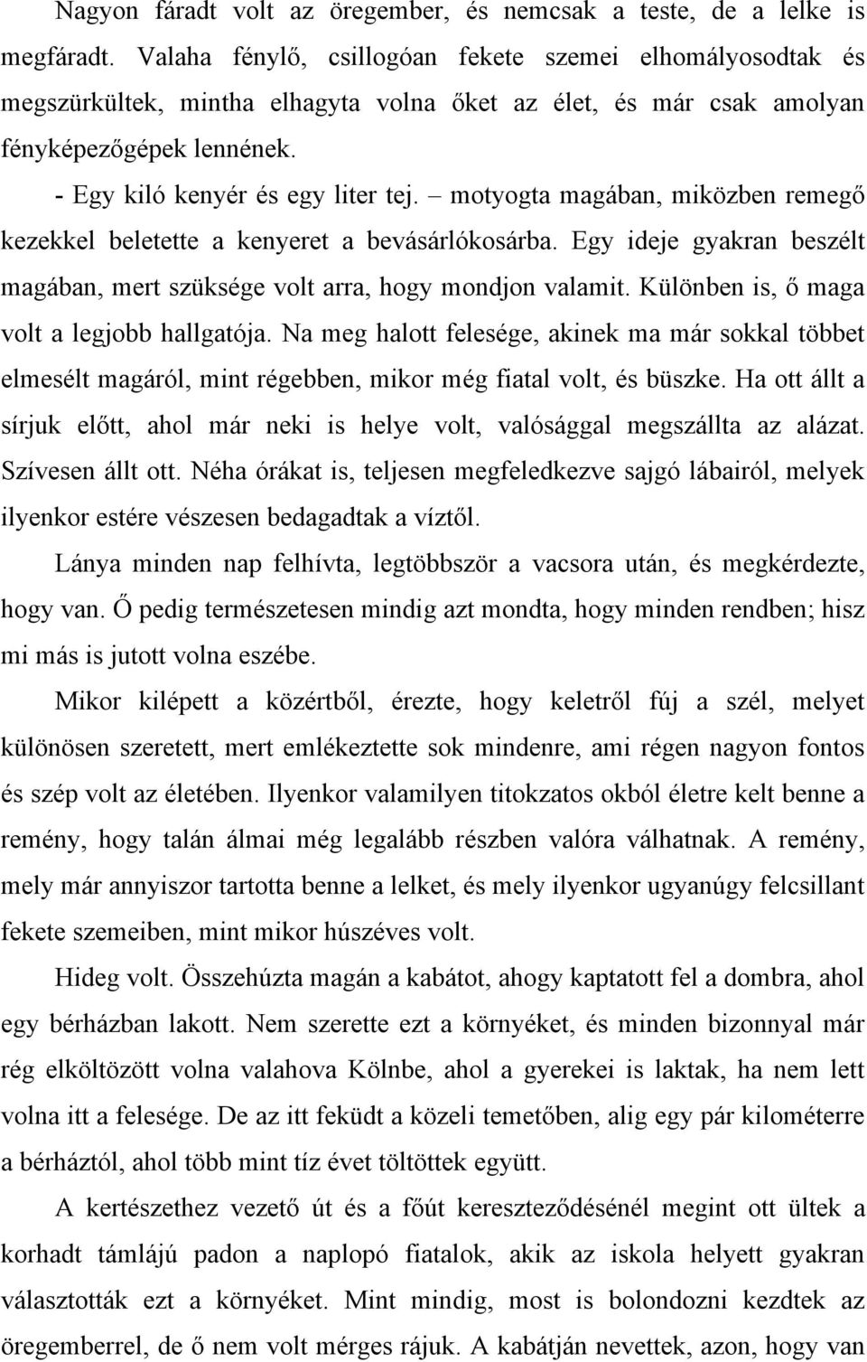 motyogta magában, miközben remegő kezekkel beletette a kenyeret a bevásárlókosárba. Egy ideje gyakran beszélt magában, mert szüksége volt arra, hogy mondjon valamit.