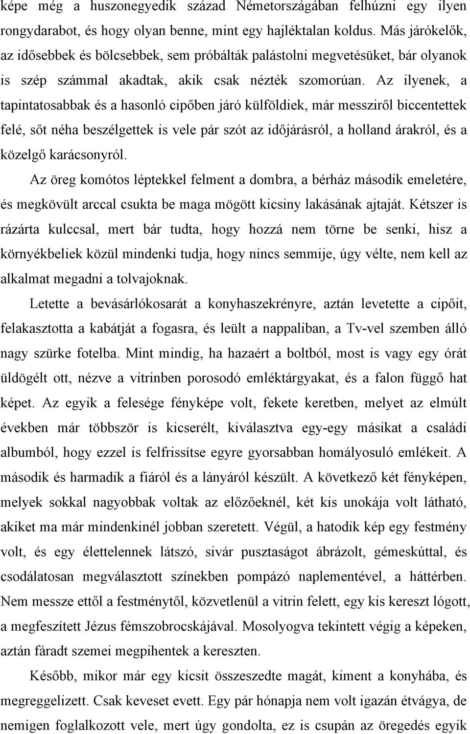 Az ilyenek, a tapintatosabbak és a hasonló cipőben járó külföldiek, már messziről biccentettek felé, sőt néha beszélgettek is vele pár szót az időjárásról, a holland árakról, és a közelgő