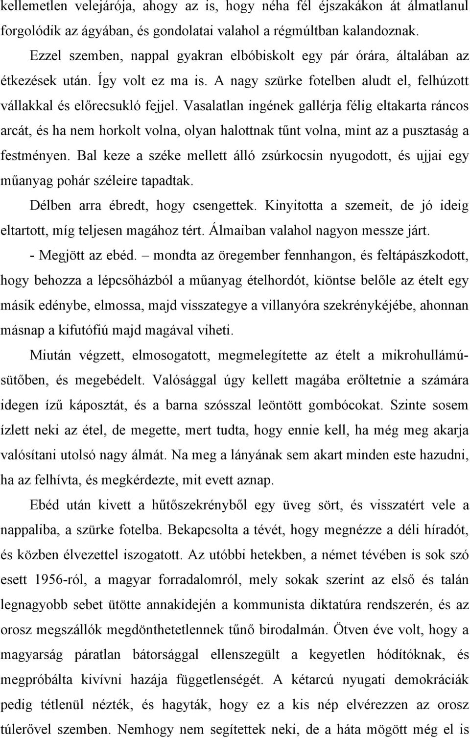 Vasalatlan ingének gallérja félig eltakarta ráncos arcát, és ha nem horkolt volna, olyan halottnak tűnt volna, mint az a pusztaság a festményen.