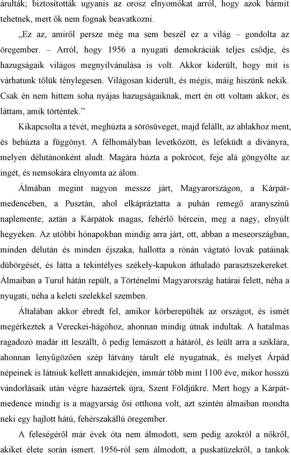 Világosan kiderült, és mégis, máig hiszünk nekik. Csak én nem hittem soha nyájas hazugságaiknak, mert én ott voltam akkor, és láttam, amik történtek.