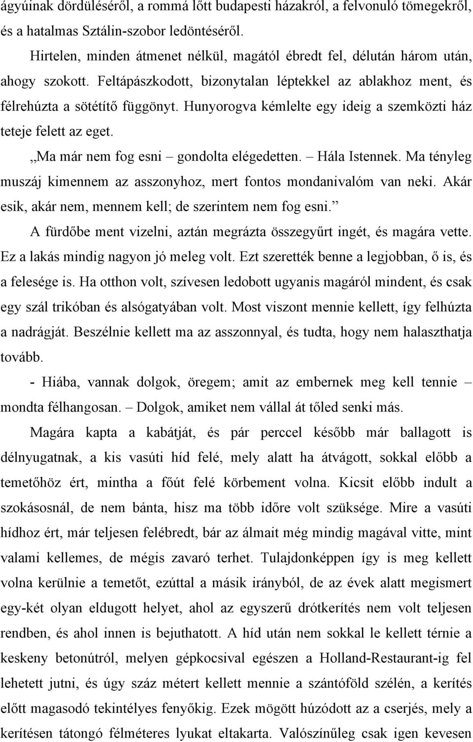 Hunyorogva kémlelte egy ideig a szemközti ház teteje felett az eget. Ma már nem fog esni gondolta elégedetten. Hála Istennek.