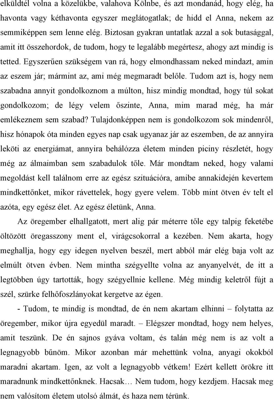 Egyszerűen szükségem van rá, hogy elmondhassam neked mindazt, amin az eszem jár; mármint az, ami még megmaradt belőle.